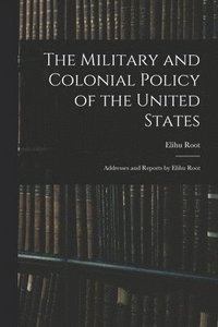 bokomslag The Military and Colonial Policy of the United States