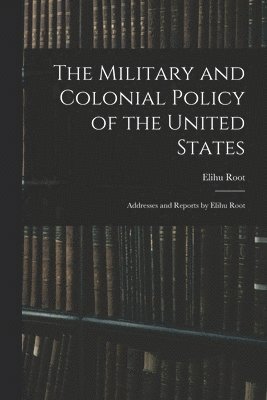bokomslag The Military and Colonial Policy of the United States