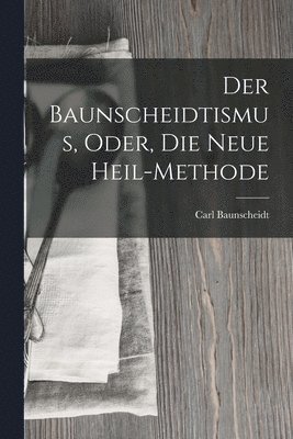 bokomslag Der Baunscheidtismus, Oder, Die Neue Heil-Methode