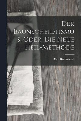 Der Baunscheidtismus, Oder, Die Neue Heil-Methode 1