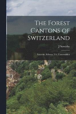 J Sowerby, J. Sowerby - Forest Cantons of Switzerland, Häftad