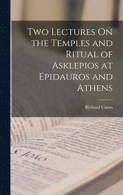 Two Lectures On the Temples and Ritual of Asklepios at Epidauros and Athens 1