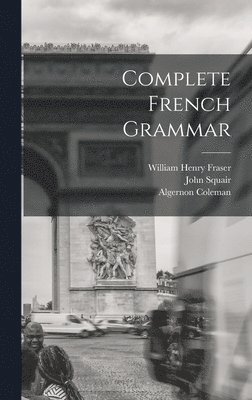William Henry Fraser, John Squair, Algernon Coleman - Complete French Grammar, Inbunden