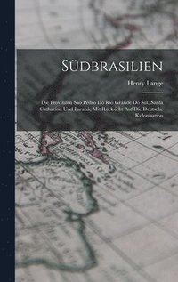 bokomslag Südbrasilien: Die Provinzen São Pedro Do Rio Grande Do Sul, Santa Catharina Und Paraná, Mit Rücksicht Auf Die Deutsche Kolonisation