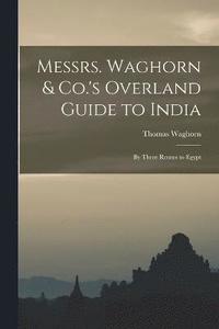 bokomslag Messrs. Waghorn & Co.'s Overland Guide to India