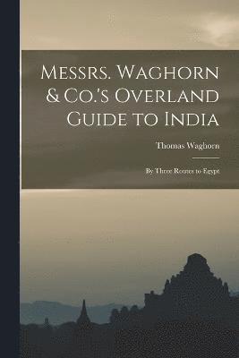 Messrs. Waghorn & Co.'s Overland Guide to India 1