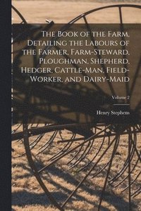 bokomslag The Book of the Farm, Detailing the Labours of the Farmer, Farm-Steward, Ploughman, Shepherd, Hedger, Cattle-Man, Field-Worker, and Dairy-Maid; Volume 2