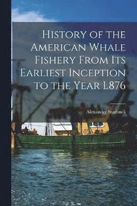 bokomslag History of the American Whale Fishery From Its Earliest Inception to the Year L876
