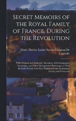 Secret Memoirs of the Royal Family of France, During the Revolution 1