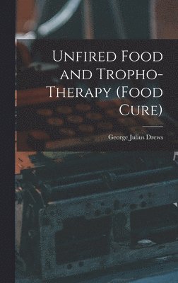 bokomslag Unfired Food and Tropho-Therapy (Food Cure)