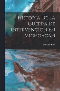 bokomslag Historia De La Guerra De Intervencin En Michoacn