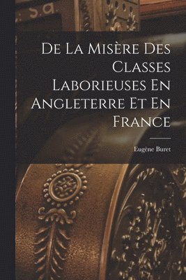 bokomslag De La Misre Des Classes Laborieuses En Angleterre Et En France