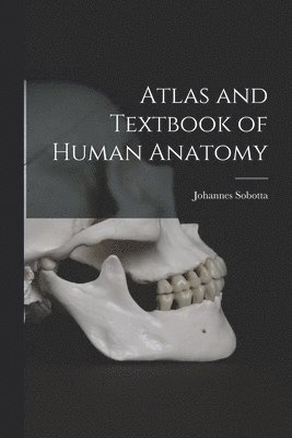 Atlas and Textbook of Human Anatomy