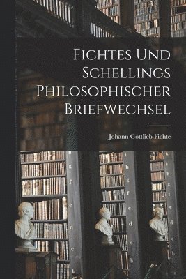 Fichtes Und Schellings Philosophischer Briefwechsel
