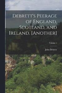 bokomslag Debrett's Peerage of England, Scotland, and Ireland. [Another]; Volume 1