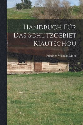 Friedrich Wilhelm Mohr - Handbuch Für Das Schutzgebiet Kiautschou, Häftad