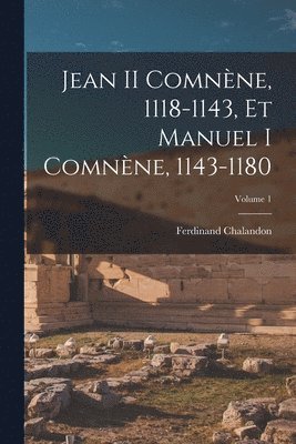 bokomslag Jean II Comnne, 1118-1143, Et Manuel I Comnne, 1143-1180; Volume 1