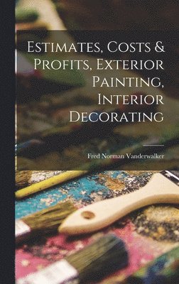 bokomslag Estimates, Costs & Profits, Exterior Painting, Interior Decorating