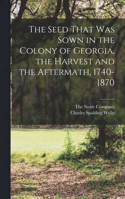 Seed That was Sown in the Colony of Georgia, the Harvest and the Aftermath, 1740-1870
