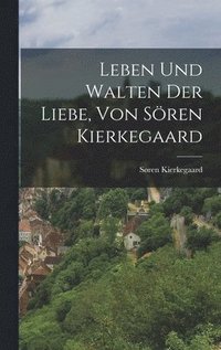 bokomslag Leben und Walten der Liebe, von Sren Kierkegaard