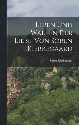 Leben und Walten der Liebe, von Sren Kierkegaard 1