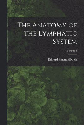 The Anatomy of the Lymphatic System; Volume 1 1