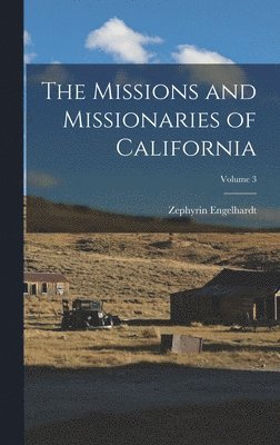 The Missions and Missionaries of California; Volume 3 1