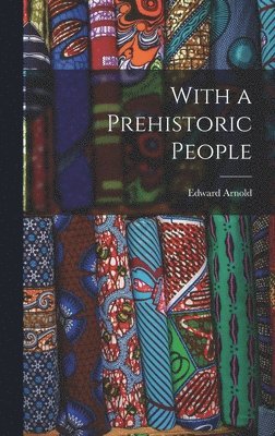 Edward Arnold - With a Prehistoric People, Inbunden