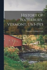 bokomslag History of Waterbury, Vermont, 1763-1915