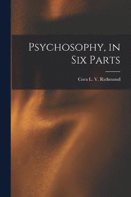 Psychosophy, in Six Parts 1