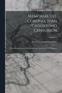 bokomslag Memorias Del Coronel Juan Crisóstomo Centurión: Ó Sea Reminiscencias Históricas Sobre La Guerra Del Paraguay; Volume 2