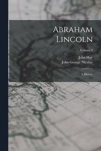 bokomslag Abraham Lincoln: A History; Volume 3