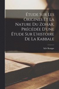 bokomslag tude Sur Les Origines Et La Nature Du Zohar, Prcde D'une tude Sur L'histoire De La Kabbale