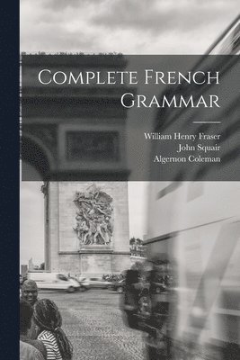 William Henry Fraser, John Squair, Algernon Coleman - Complete French Grammar, Häftad