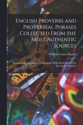 William Carew Hazlitt - English Proverbs and Proverbial Phrases Collected From the Most Authentic Sources, Häftad