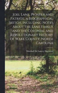 bokomslag Joel Lane, Pioneer and Patriot. a Biographical Sketch, Including Notes About the Lane Family and the Colonial and Revolutionary History of Wake County, North Carolina