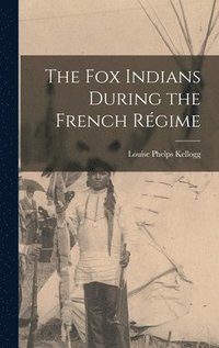 bokomslag The Fox Indians During the French Rgime