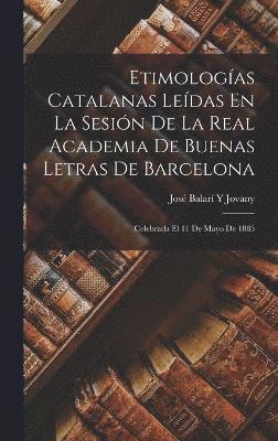 Etimologas Catalanas Ledas En La Sesin De La Real Academia De Buenas Letras De Barcelona 1