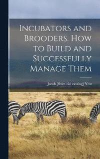 bokomslag Incubators and Brooders. How to Build and Successfully Manage Them