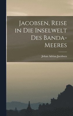 bokomslag Jacobsen, Reise in die Inselwelt des Banda-Meeres