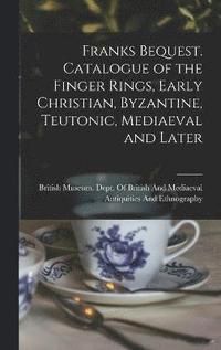 bokomslag Franks Bequest. Catalogue of the Finger Rings, Early Christian, Byzantine, Teutonic, Mediaeval and Later