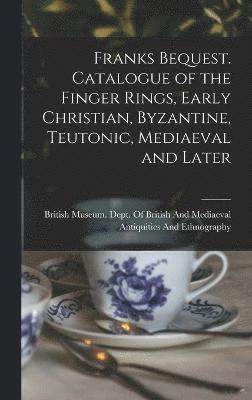 Franks Bequest. Catalogue of the Finger Rings, Early Christian, Byzantine, Teutonic, Mediaeval and Later 1