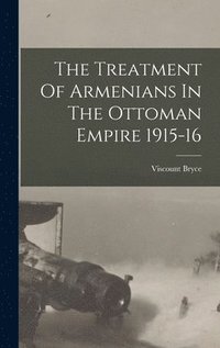 bokomslag The Treatment Of Armenians In The Ottoman Empire 1915-16