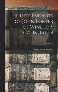 bokomslag The Descendants of John Porter of Windsor, Conn. 1635-9; Volume 2