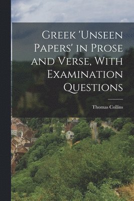 Greek 'unseen Papers' in Prose and Verse, With Examination Questions 1