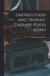 bokomslag Unfired Food and Tropho-Therapy (Food Cure)