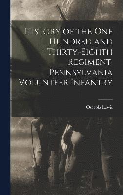 bokomslag History of the One Hundred and Thirty-eighth Regiment, Pennsylvania Volunteer Infantry