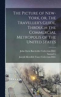 bokomslag The Picture of New-York, or, The Traveller's Guide, Through the Commercial Metropolis of the United States