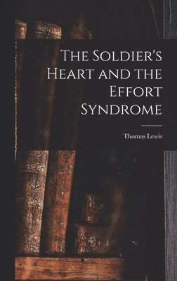 The Soldier's Heart and the Effort Syndrome 1