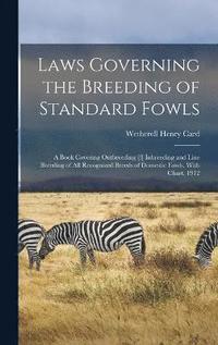 bokomslag Laws Governing the Breeding of Standard Fowls; a Book Covering Outbreeding [!] Inbreeding and Line Breeding of all Recognized Breeds of Domestic Fowls, With Chart, 1912